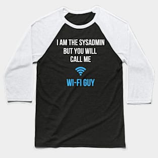 I am the sysadmin but you will call me wi-fi guy Baseball T-Shirt